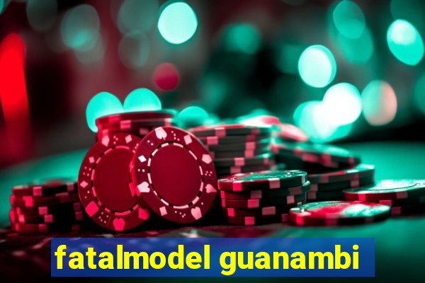 fatalmodel guanambi